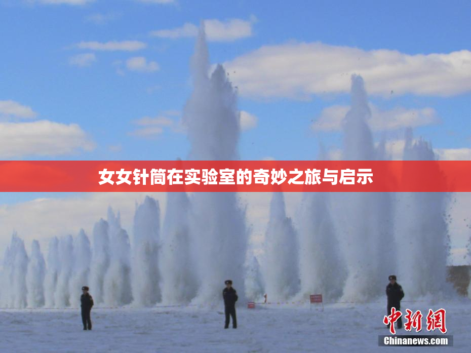 女女针筒在实验室的奇妙之旅与启示