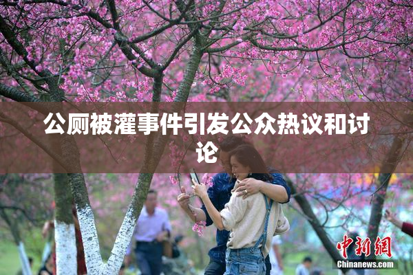 公厕被灌事件引发公众热议和讨论