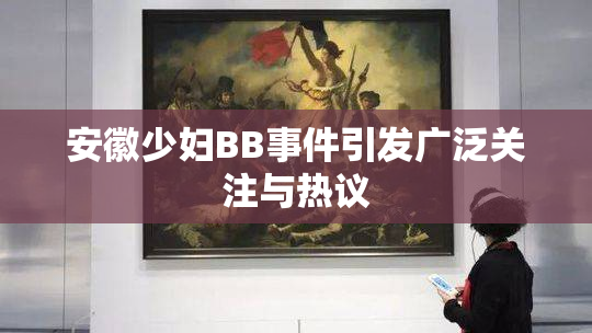 安徽少妇BB事件引发广泛关注与热议