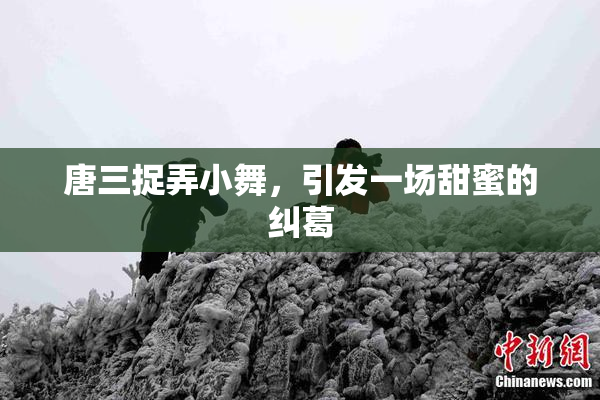 唐三捉弄小舞，引发一场甜蜜的纠葛