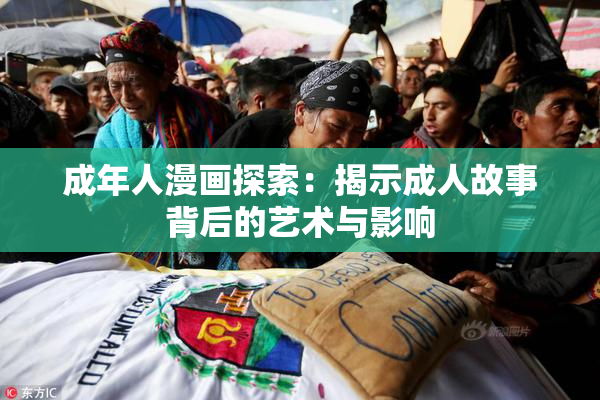 成年人漫画探索：揭示成人故事背后的艺术与影响