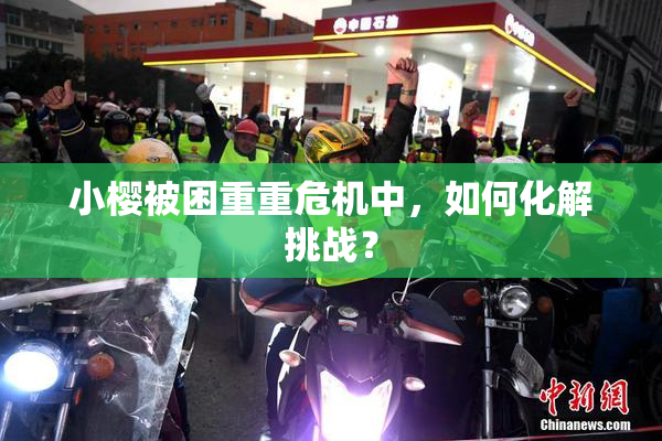 小樱被困重重危机中，如何化解挑战？
