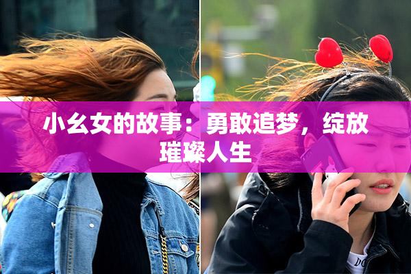 小幺女的故事：勇敢追梦，绽放璀璨人生