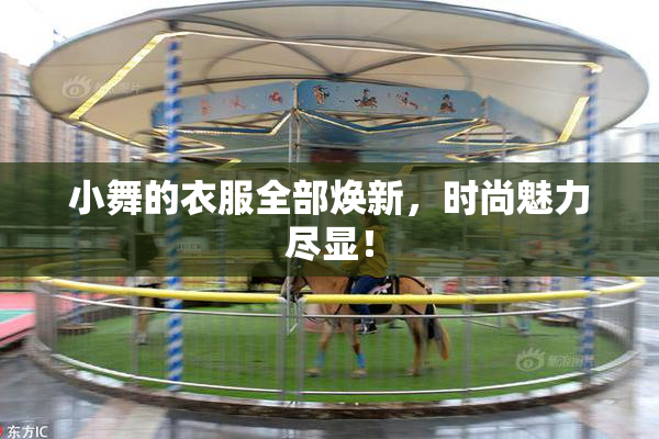 小舞的衣服全部焕新，时尚魅力尽显！