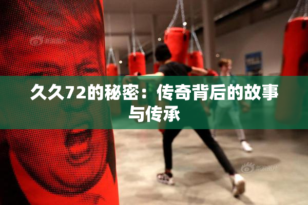久久72的秘密：传奇背后的故事与传承