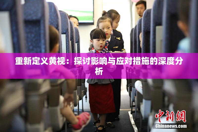 重新定义黄视：探讨影响与应对措施的深度分析