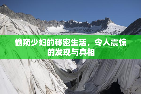 偷窥少妇的秘密生活，令人震惊的发现与真相