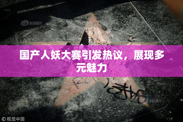 国产人妖大赛引发热议，展现多元魅力
