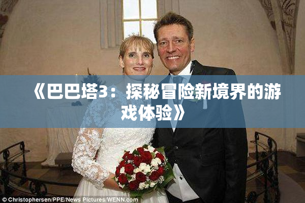 《巴巴塔3：探秘冒险新境界的游戏体验》