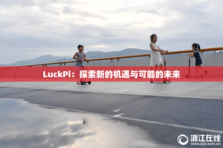 LuckPi：探索新的机遇与可能的未来