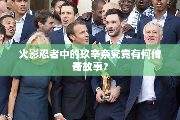 火影忍者中的玖辛奈究竟有何传奇故事？
