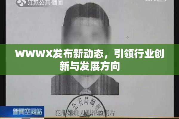 WWWX发布新动态，引领行业创新与发展方向
