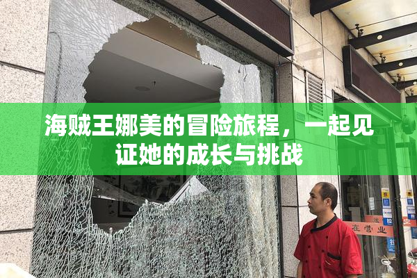 海贼王娜美的冒险旅程，一起见证她的成长与挑战