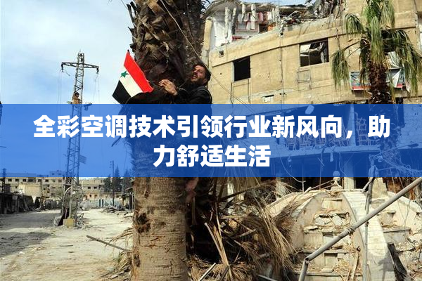 全彩空调技术引领行业新风向，助力舒适生活