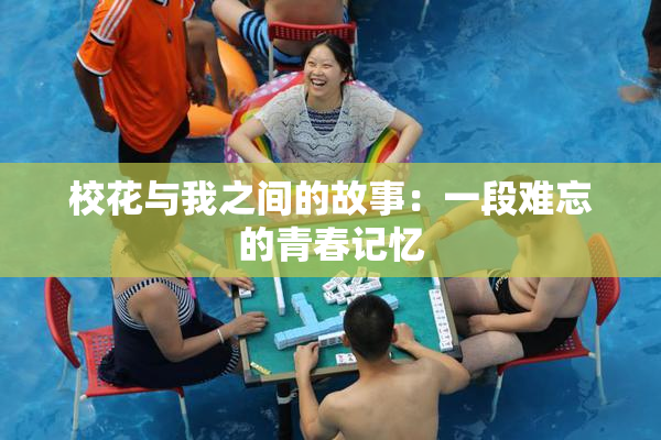 校花与我之间的故事：一段难忘的青春记忆