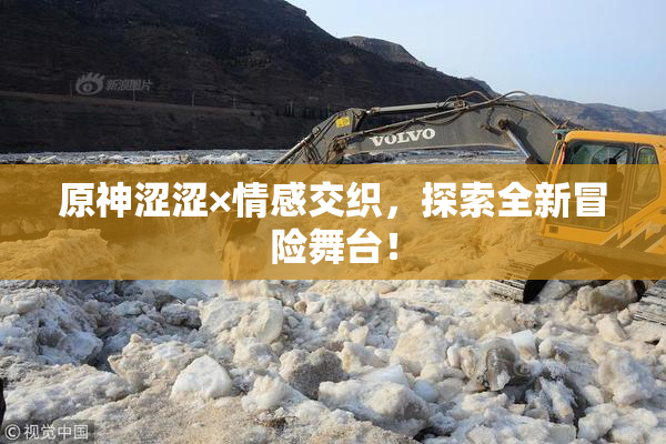 原神涩涩×情感交织，探索全新冒险舞台！