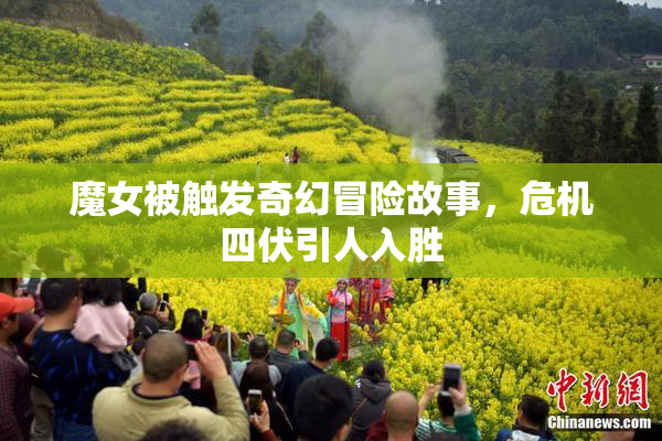 魔女被触发奇幻冒险故事，危机四伏引人入胜