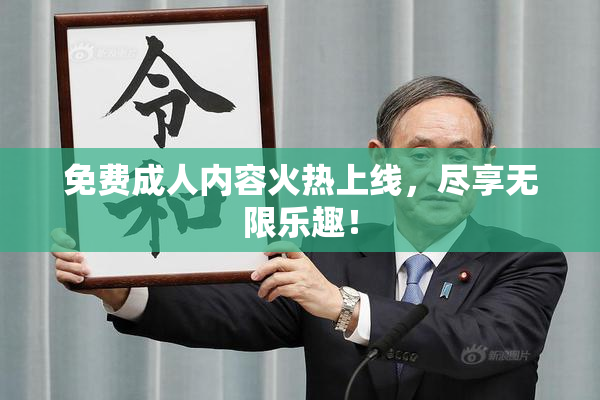 免费成人内容火热上线，尽享无限乐趣！