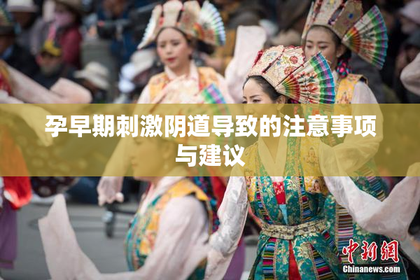孕早期刺激阴道导致的注意事项与建议