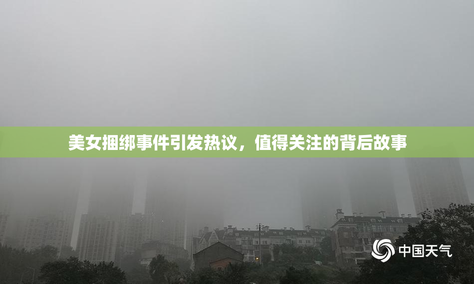 美女捆绑事件引发热议，值得关注的背后故事