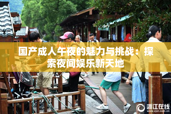 国产成人午夜的魅力与挑战：探索夜间娱乐新天地