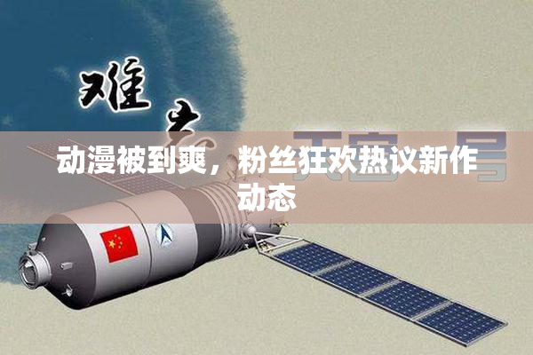 动漫被到爽，粉丝狂欢热议新作动态