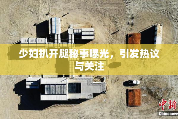 少妇扒开腿秘事曝光，引发热议与关注