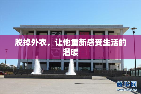 脱掉外衣，让他重新感受生活的温暖