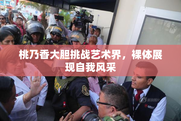 桃乃香大胆挑战艺术界，裸体展现自我风采