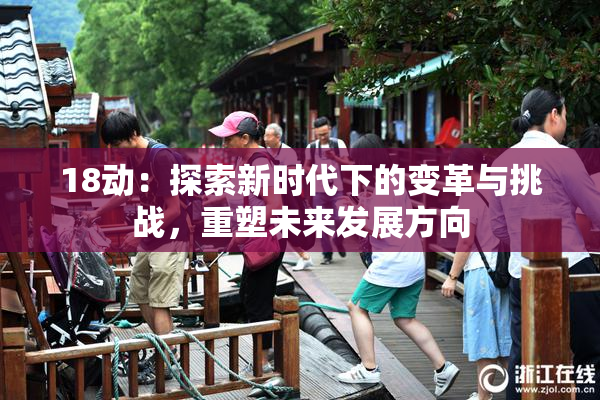 18动：探索新时代下的变革与挑战，重塑未来发展方向