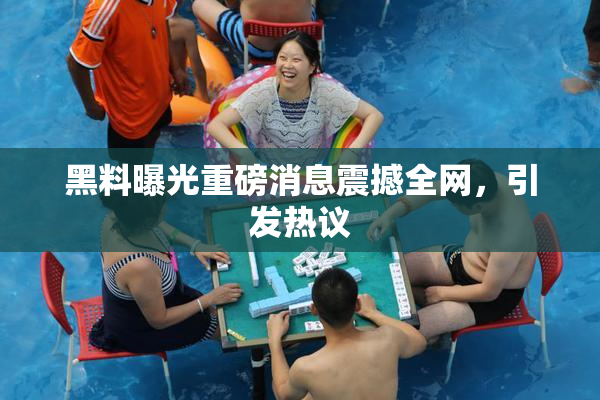 黑料曝光重磅消息震撼全网，引发热议