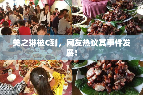 关之琳被C到，网友热议其事件发展！