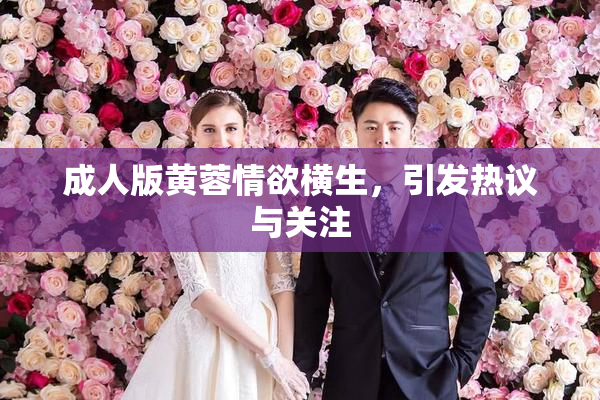 成人版黄蓉情欲横生，引发热议与关注