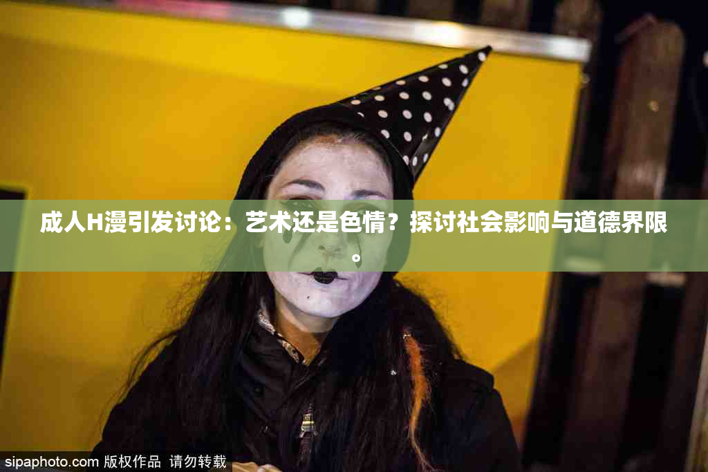 成人H漫引发讨论：艺术还是色情？探讨社会影响与道德界限。