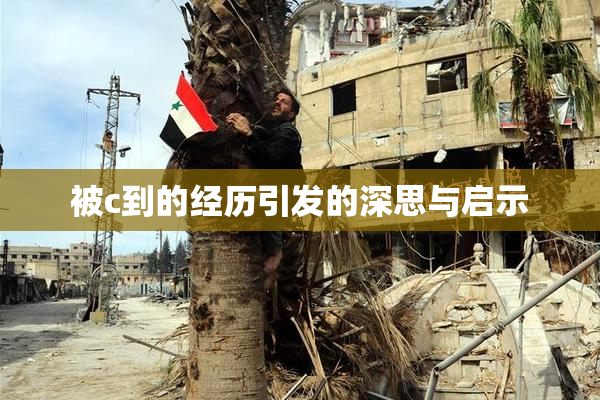 被c到的经历引发的深思与启示