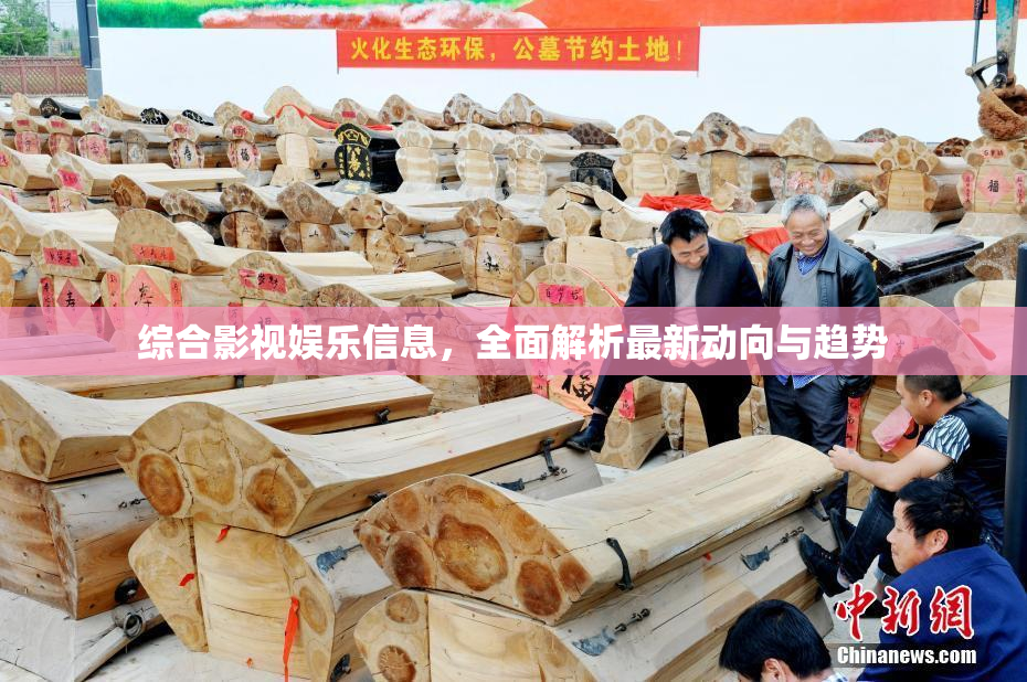 综合影视娱乐信息，全面解析最新动向与趋势