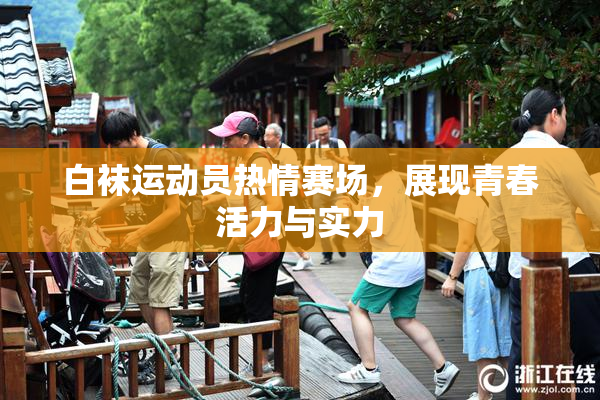 白袜运动员热情赛场，展现青春活力与实力
