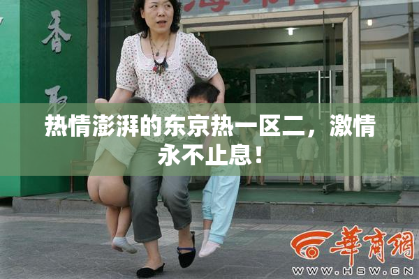 热情澎湃的东京热一区二，激情永不止息！