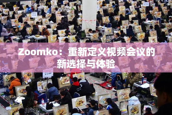 Zoomko：重新定义视频会议的新选择与体验