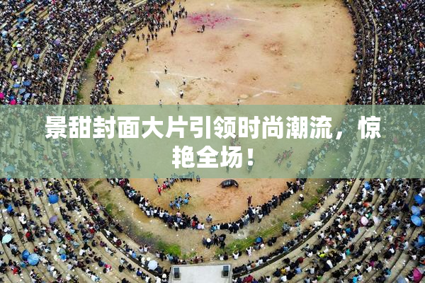 景甜封面大片引领时尚潮流，惊艳全场！