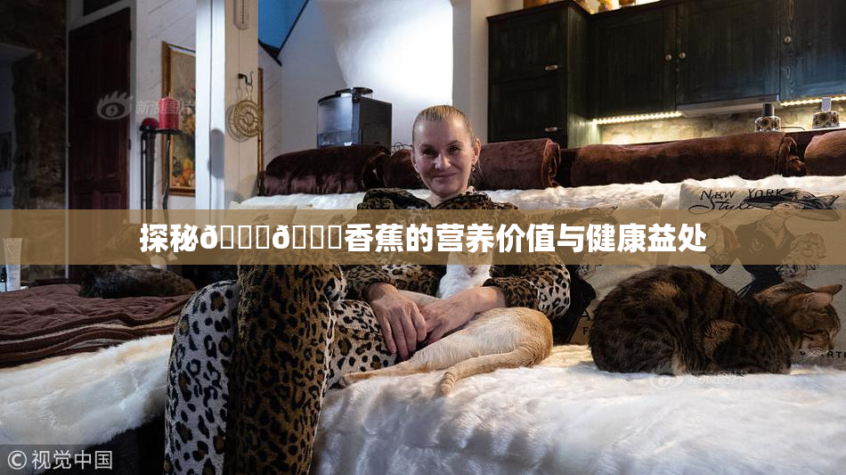 探秘🔞🔞香蕉的营养价值与健康益处