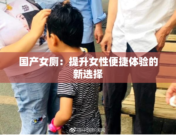 国产女厕：提升女性便捷体验的新选择