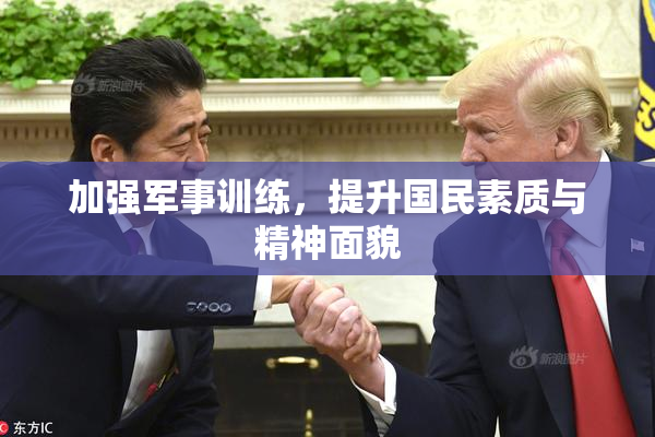加强军事训练，提升国民素质与精神面貌