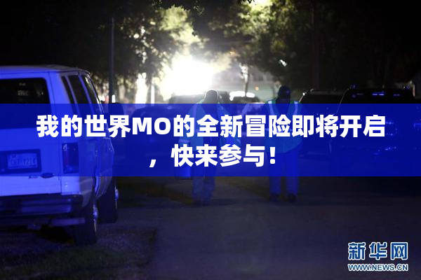 我的世界MO的全新冒险即将开启，快来参与！