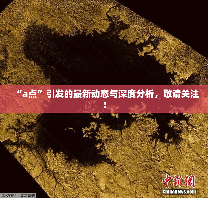 “a点”引发的最新动态与深度分析，敬请关注！