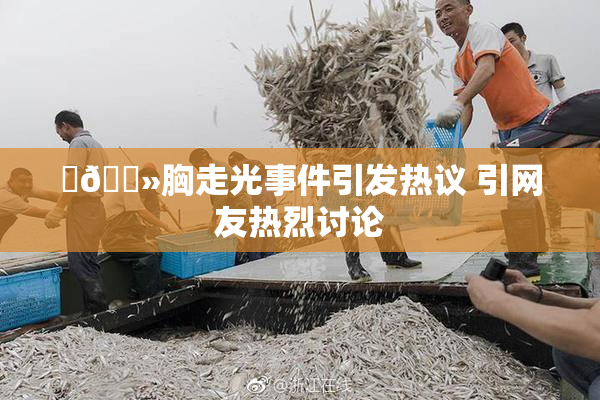 ‌🐻胸走光事件引发热议 引网友热烈讨论