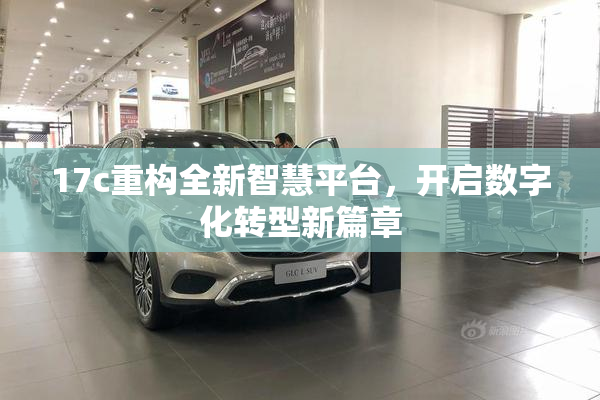 17c重构全新智慧平台，开启数字化转型新篇章
