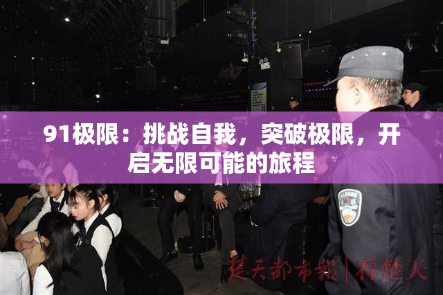 91极限：挑战自我，突破极限，开启无限可能的旅程