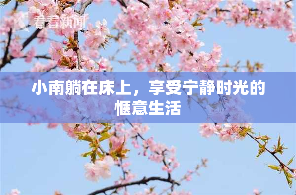 小南躺在床上，享受宁静时光的惬意生活