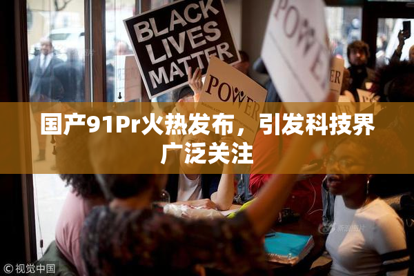 国产91Pr火热发布，引发科技界广泛关注